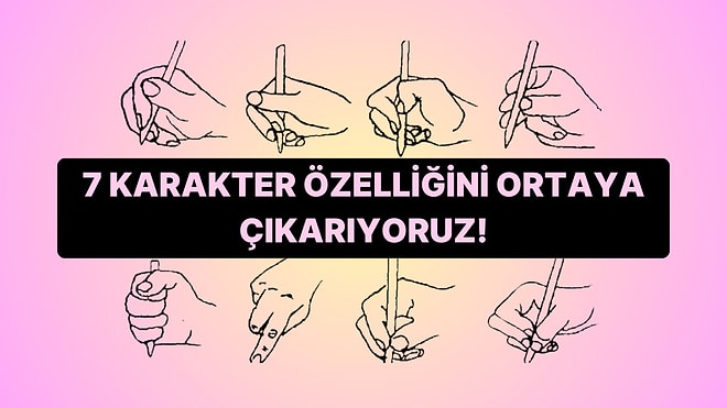 Kalem Tutma Şekline Göre 7 Karakter Özelliğini Ortaya Çıkarıyoruz!