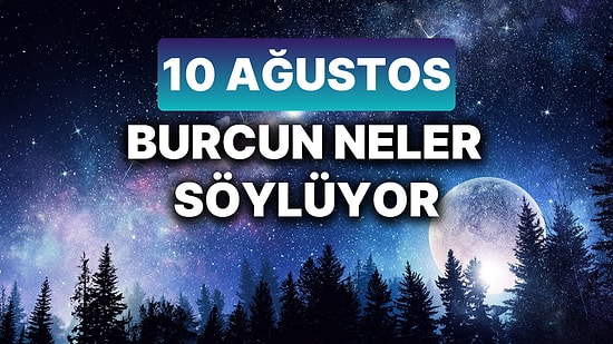 Günlük Burç Yorumuna Göre 10 Ağustos Cumartesi Günün Nasıl Geçecek?