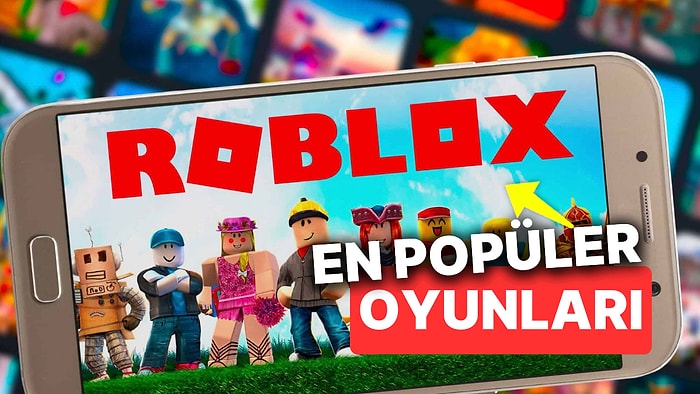 En Popüler Roblox Oyunları Hangileri? İşte Dünya Çapında En Çok Oynanan Roblox Oyunları