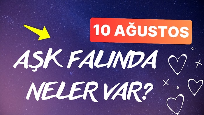 Burcuna Göre 10 Ağustos Cumartesi Günü Aşk Falında Seni Neler Bekliyor?