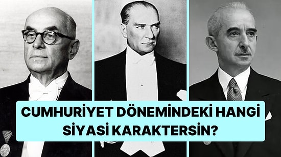 Cumhuriyet Döneminde Yaşamış Hangi Siyasi Kişiliksin?