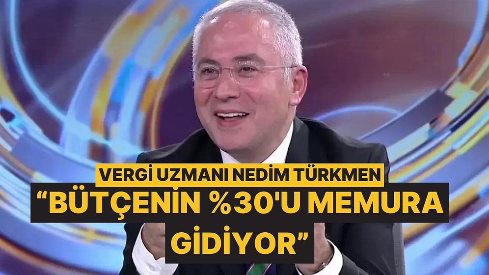 Vergi Uzmanı Nedim Türkmen Bütçeyi Memur Giderlerinin Erittiğini İddia Etti