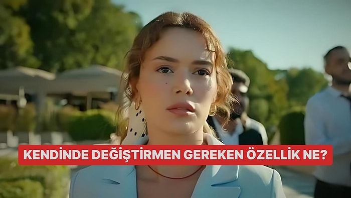 Kendinde Değiştirmen Gereken Özellik Ne?