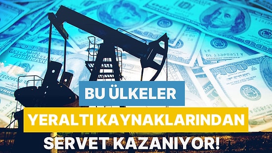 Gelirinin Çoğunu Yeraltı Kaynaklarından Sağlayacak 12 Ülke