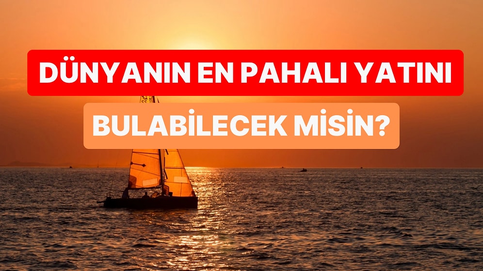 Dünyanın En Pahalı Yatını Bulabilecek Misin?