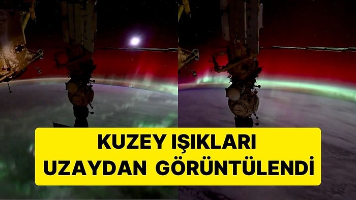 Kırmızı ve Yeşilin Farklı Tonları Nefes Kesti! Kuzey Işıkları Uzay İstasyonundan Görüntülendi