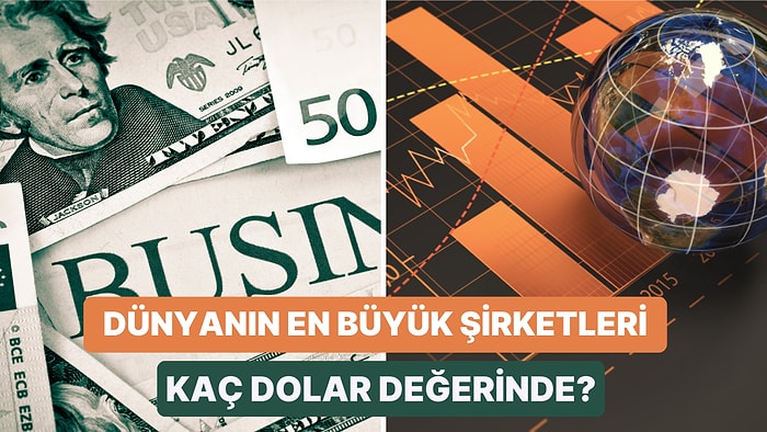 Sizin de Şirketiniz Bir Gün Buraya Gelebilir: Dünyanın En Büyük Şirketlerinin Piyasa Değerleri