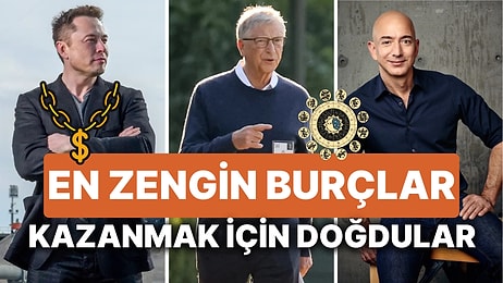 Dünyaya Zengin Olmak İçin Gelen Burçlar! İşte Dünyanın En Zenginlerinin Burçları