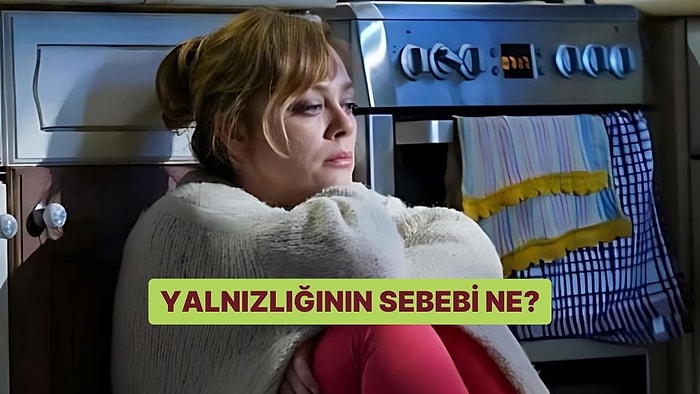 Yalnızlığının Sebebi Ne?