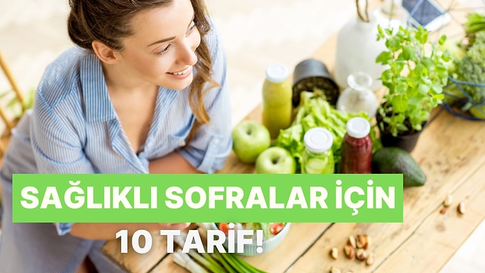 Sağlıklı Yaşam Tarzını Benimseyenlerin Sofrasından Eksik Etmemesi Gereken 10 Tarif