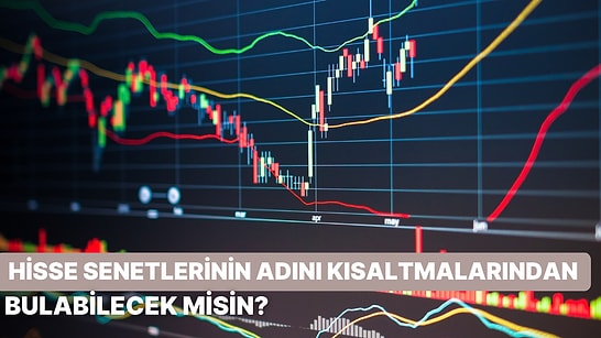 Kısaltmalarından Hisse Senetlerinin Adını Tahmin Edebilecek misin?