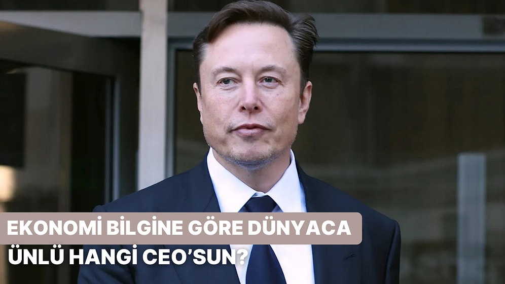 Ekonomi Bilgine Göre Dünyaca Ünlü Hangi CEO'sun?