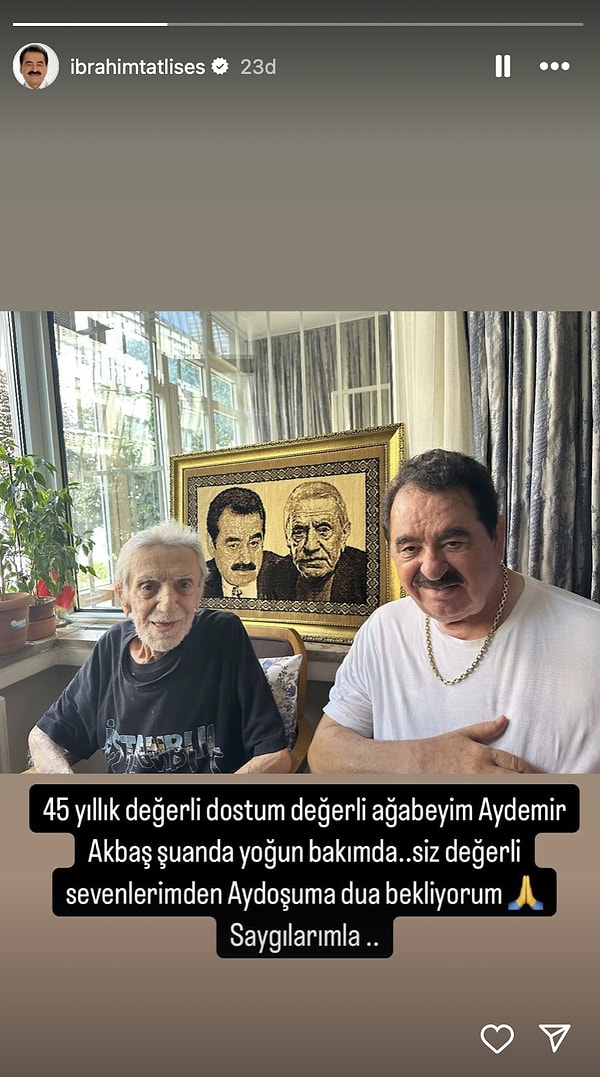 İbrahim Tatlıses, 45 yıllık dostu ve ağabeyi Aydemir Akbaş'ın yoğun bakımda olduğunu Instagram hesabından duyurdu. Sevenlerinden "Aydoş"u için dua istedi 🙏