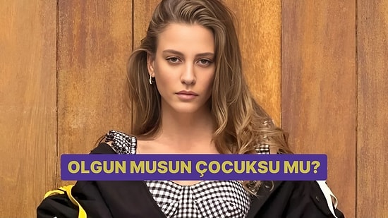 Kişilik Testi: Olgun musun Çocuksu mu?