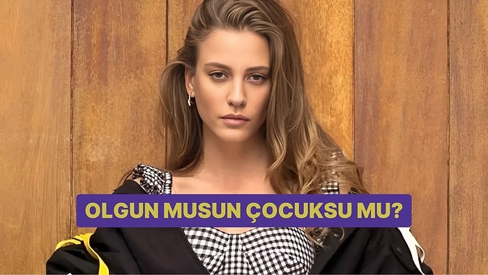 Kişilik Testi: Olgun musun Çocuksu mu?