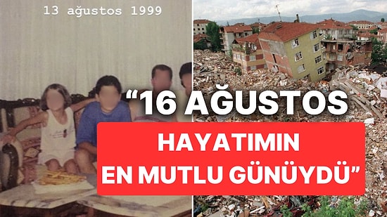 17 Ağustos 99 Depremini Çocukken Yaşayan Bir Kişinin Paylaşımı: 16 Ağustos Hayatımın En Güzel Günüydü