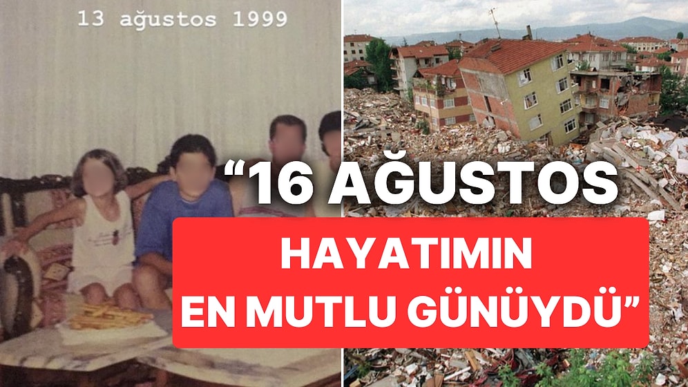17 Ağustos 99 Depremini Çocukken Yaşayan Bir Kişinin Paylaşımı: 16 Ağustos Hayatımın En Güzel Günüydü