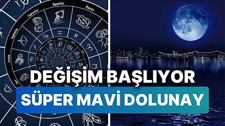 Kova Burcunda Süper Mavi Dolunay Zamanı! Bireysel ve Toplumsal Anlamda Her Şey Değişebilir