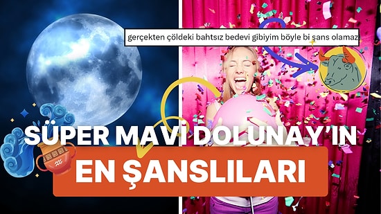 Hazırsanız, Süper Mavi Dolunay'ın En Şanslıları ve En Şanssızlarını Söylüyoruz!