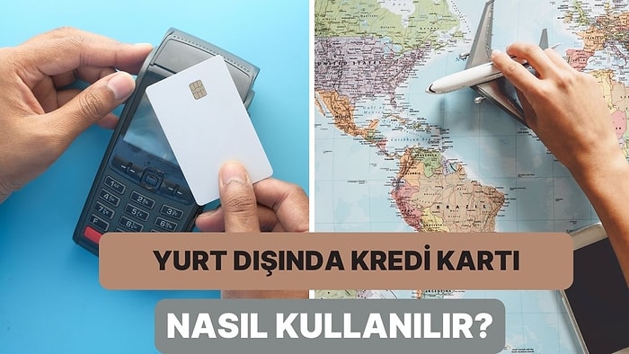 Kredi Kartı ile Yurt Dışında Harcama Yapılır mı? Yurt Dışında Kredi Kartı Kullanmak İçin Bilmeniz Gerekenler