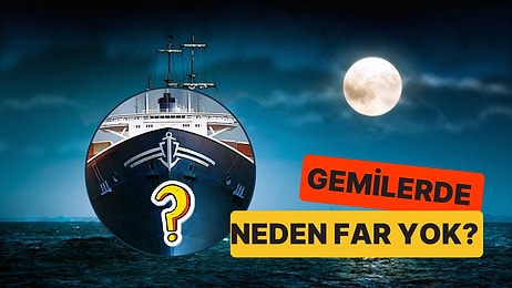 Gemilerde Far Bulunmamasının Öğrenince Mantıklı Bulacağınız Sebepleri!