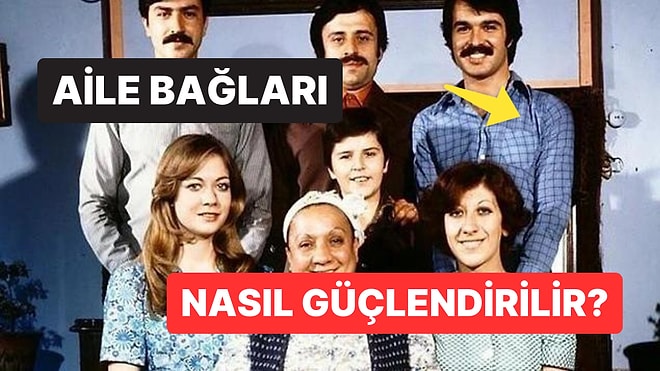 Aile Bağlarınızı Güçlendirmek ve Sağlam Temeller Üzerine İnşa Etmek İçin Uygulayabileceğiniz 6 Önemli İpucu