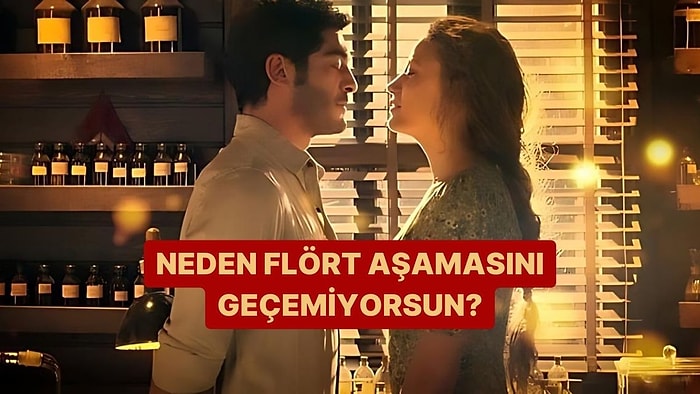 Neden Flört Aşamasını Geçemiyorsun?