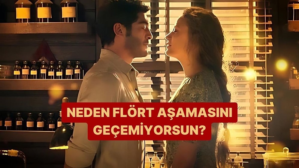 Neden Flört Aşamasını Geçemiyorsun?