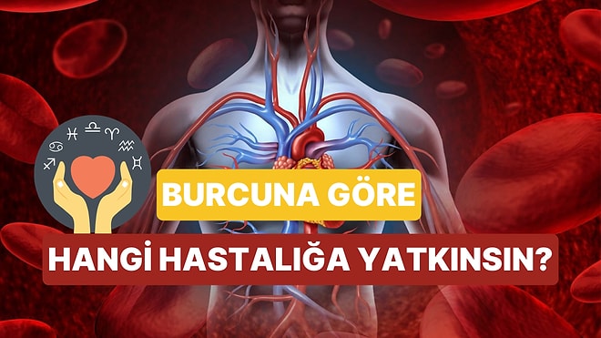 Burcuna Göre Hangi Hastalığa Yatkınsın?