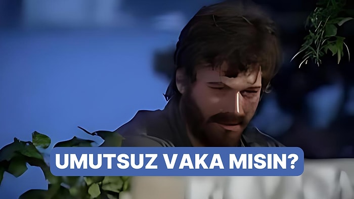 Umutsuz Vaka mısın?