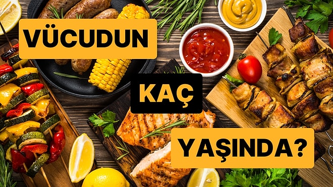 Sevdiğin Yemeklere Göre Senin Vücudun Kaç Yaşında?