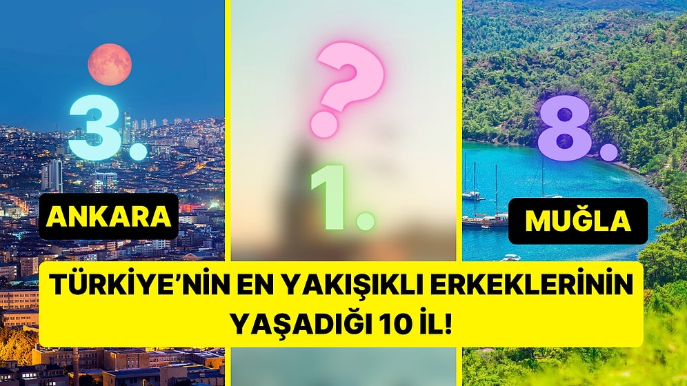 Türkiye'nin En Yakışıklı Erkeklerinin Yaşadığı 10 İl Açıklandı!