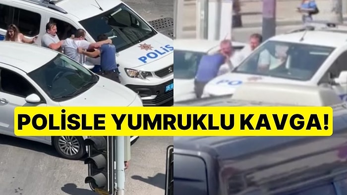 Polisle Yumruklu Kavga Kamerada: Ekip Otosunun Aynasını Kırdı, Gözaltına Alındı