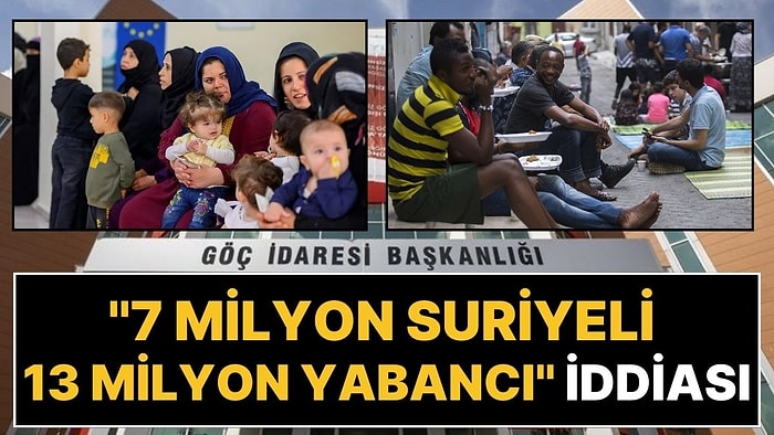 Türkiye'de 7 milyon Suriyeli ve 13 Milyon Yabancı Olduğu İddiasına Yanıt: Rakamları Paylaştılar!