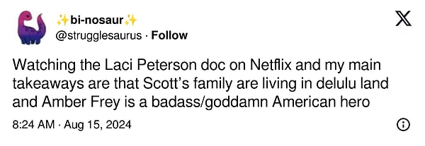 2. "Netflix'te Laci Peterson belgeselini izlerken en çok dikkatimi çeken şey Scott'ın ailesinin bir hayal dünyasında yaşadığı ve Amber Frey'in de çok iyi bir Amerikan kahramanı olduğu oldu."