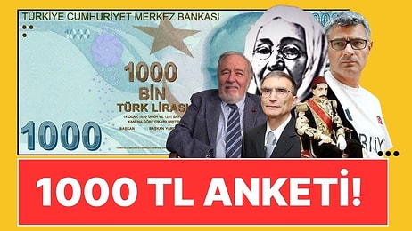 Anket Gibi Anket! 1000 TL'lik Banknotun Üzerinde Kimin Resmi Olmalı?