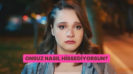 Onsuz Nasıl Hissediyorsun?