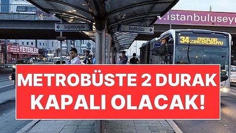 Metrobüs Kullananlar Dikkat: İki Durak Geçici Olarak Kapanıyor!