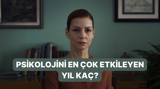 Psikolojik Durumunu Belirleyen Yıl Hangi Yıl?