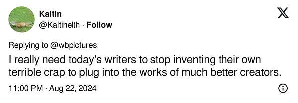 "Bugünün yazarlarının, çok daha iyi yaratıcıların eserlerine kendi berbat saçmalıklarını uydurmayı bırakmaları gerekiyor."
