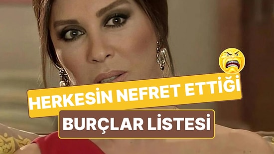 Burcuna göre Nefret Edilen Biri misin? İşte Herkesin ''Uzak Durun!'' Dediği Burçlar Listesi