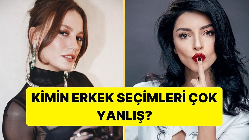 Anket: Bu Ünlülerden Hangisinin Erkek Seçimleri Çok Yanlış?