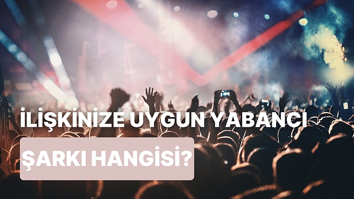 Sizin İlişkiniz Hangi Yabancı Şarkıya Benziyor?