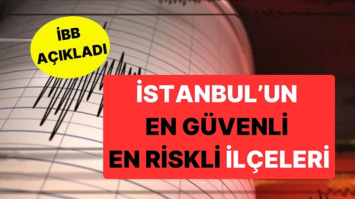 İBB Depremde En Riskli ve En Güvenli İstanbul İlçelerini Açıkladı