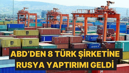 ABD'den 400 Şirkete Rusya Yaptırımı Kararı: 8 Türk Şirketi Listede