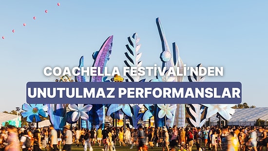 Şimdiye Kadar Coachella Müzik Festivali’nde Hafızalardan Silinmeyen 11 Performans