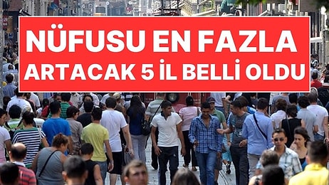 TÜİK Açıkladı: Türkiye'de Nüfusu En Fazla Artacak ve Azalacak İller Belli Oldu