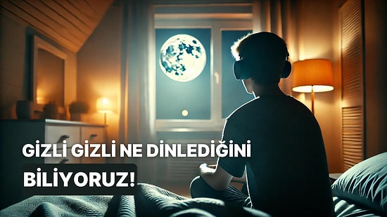 Karakterine Göre Hangi Türkçe Şarkıyı Gizli Gizli Dinliyorsun?