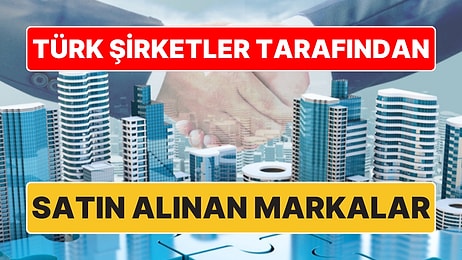 Türk Şirketler Tarafından Satın Alınan Markalar