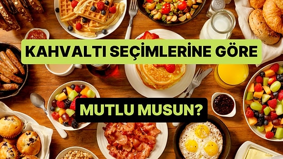 Kahvaltı Seçimlerine Göre Sen Mutlu musun?